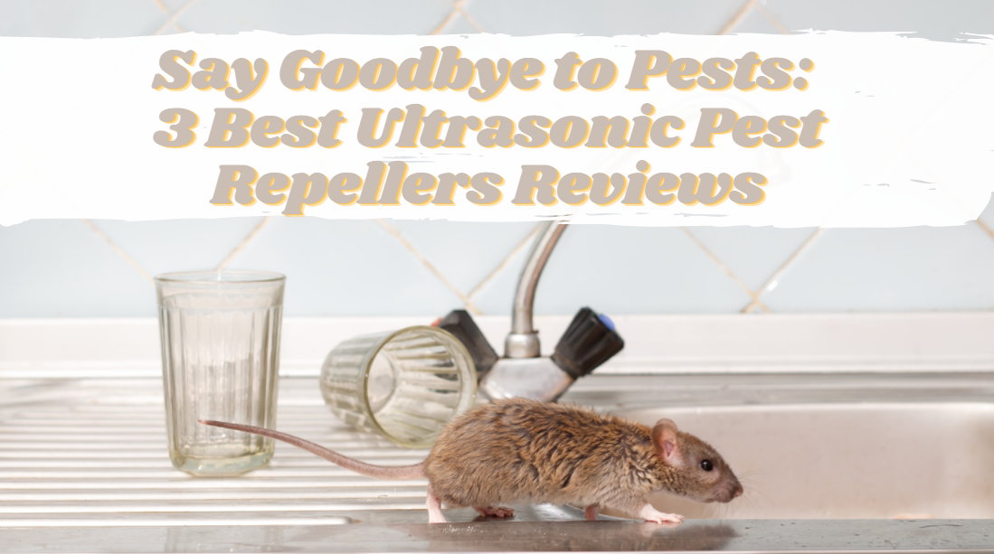 Say Goodbye to Pests: 3 Best Ultrasonic Pest Repellers Reviews